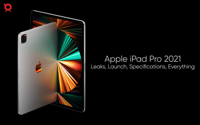 Apple iPad Pro 2021: Leaks, Launch, Specifications, Everything