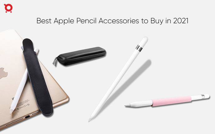 Best Apple Pencil Accessories to Buy in 2021