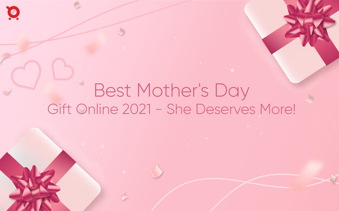 Best Mother's Day Gift Online 2021 - She Deserves More!