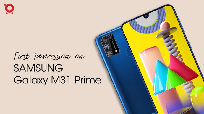 First Impression on Samsung Galaxy M31 Prime: Designed to Give You Best!!